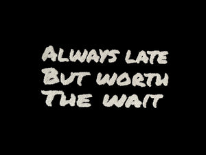 Always Late But Worth The Wait T-shirt