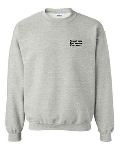 Always Late But Worth the Wait Crewneck - Grey